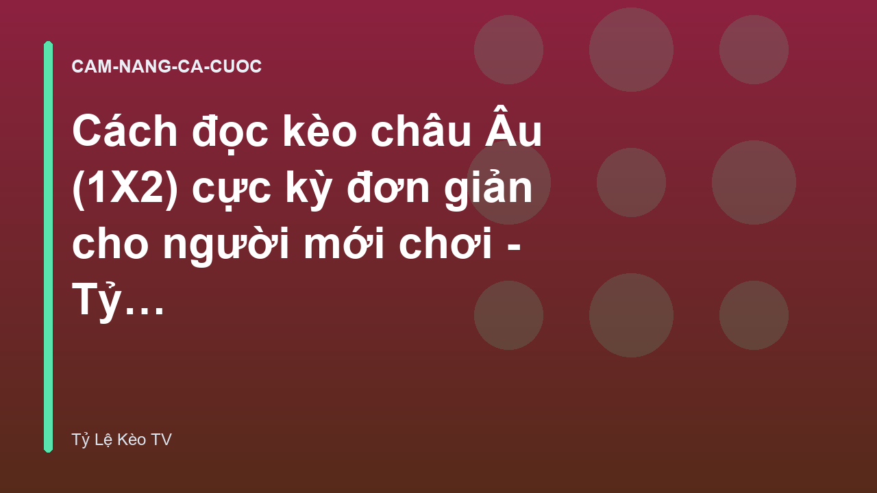 Cách đọc kèo châu Âu (1X2) cực kỳ đơn giản cho người mới chơi - Tỷ Lệ Kèo TV