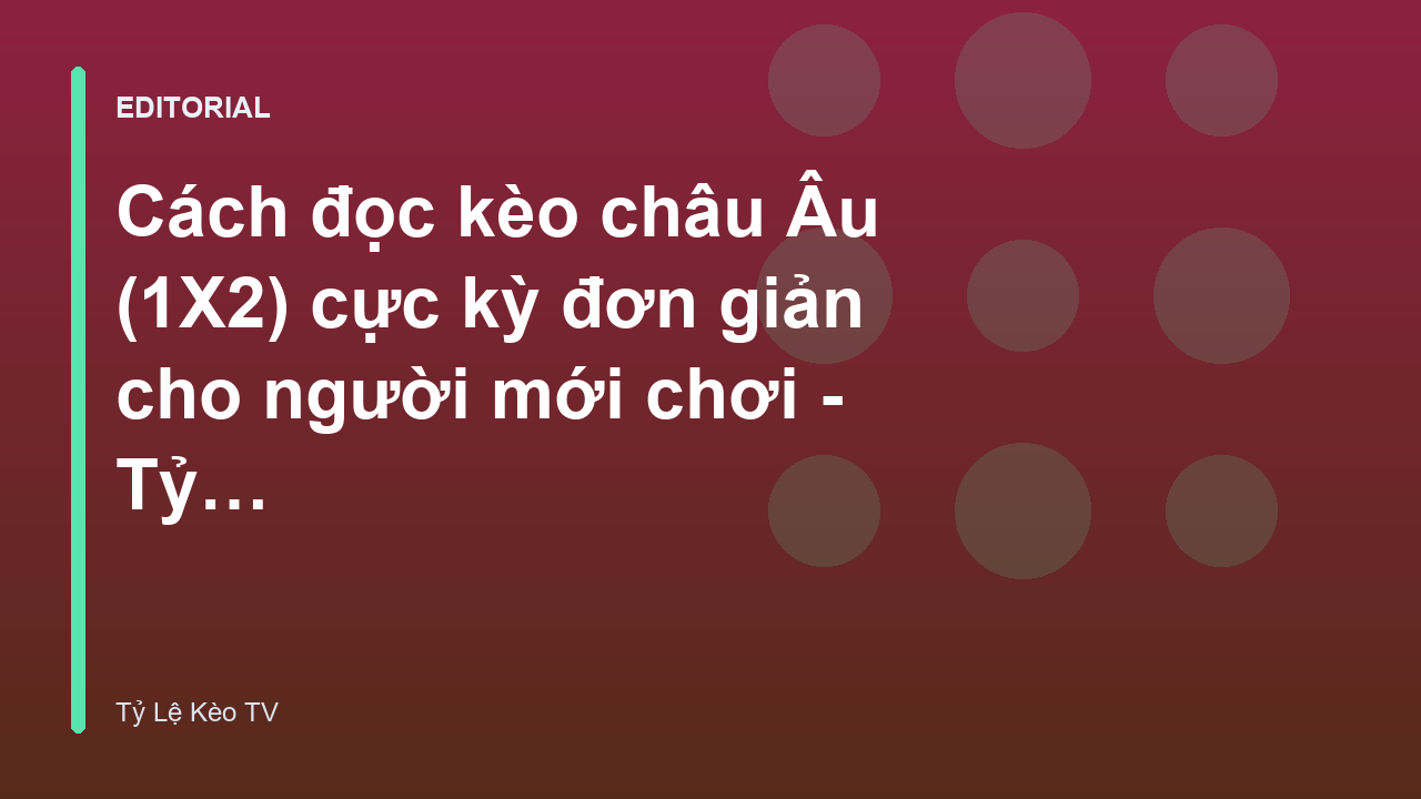 Hướng dẫn cách đọc kèo châu Âu 1X2 cho người mới