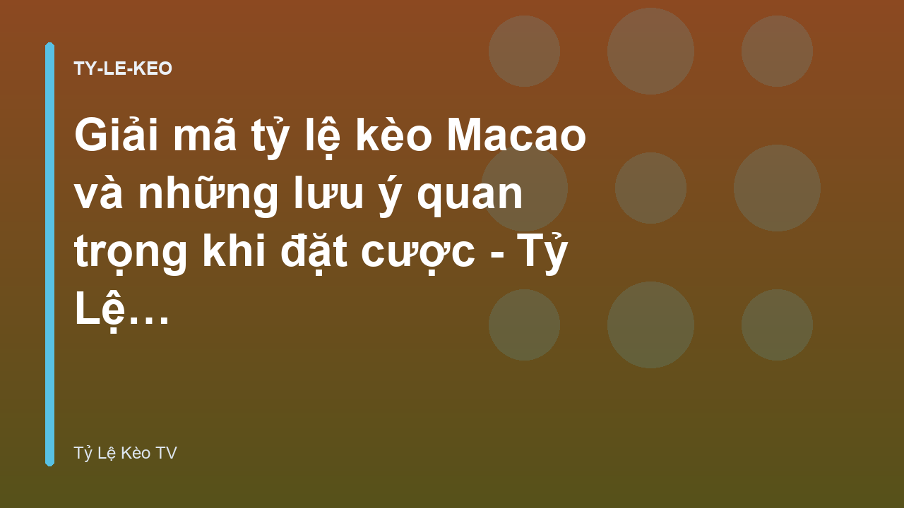 Giải mã tỷ lệ kèo Macao và những lưu ý quan trọng khi đặt cược - Tỷ Lệ Kèo TV