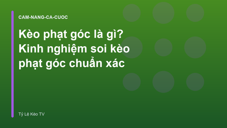 Kèo phạt góc là gì? Kinh nghiệm soi kèo phạt góc chuẩn xác