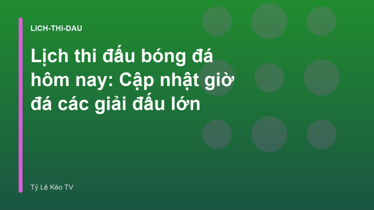 Lịch thi đấu bóng đá hôm nay: Cập nhật giờ đá các giải đấu lớn